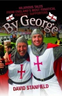 By George - Hilarious Tales from England's Most Fanatical Football Supporters