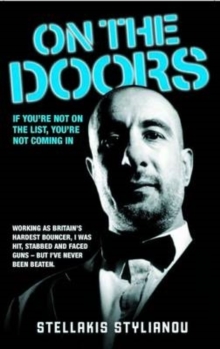 On the Doors - Working as Britain's Hardest Bouncer, I Was Hit, Stabbed and Faced Guns - But I've Never Been Beaten : If You're Not on the List, You're Not Coming In