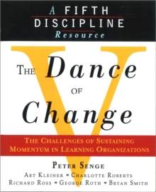 The Dance of Change : The Challenges of Sustaining Momentum in Learning Organizations (A Fifth Discipline Resource)