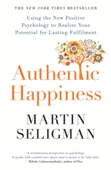 Authentic Happiness : Using the New Positive Psychology to Realise your Potential for Lasting Fulfilment