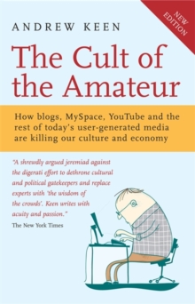 The Cult of the Amateur : How blogs, MySpace, YouTube and the rest of today's user-generated media are killing our culture and economy, Paperback Book The Cult of the Amateur : How blogs, MySpace, YouTube and the rest of today's user-generated media are killing our culture and economy, Paperback Book