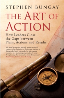 The Art of Action : How Leaders Close the Gaps between Plans, Actions and Results, Hardback Book The Art of Action : How Leaders Close the Gaps between Plans, Actions and Results, Hardback Book