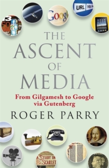 The Ascent of Media : From Gilgamesh to Google via Gutenberg, Hardback Book The Ascent of Media : From Gilgamesh to Google via Gutenberg, Hardback Book