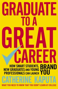 Graduate to a Great Career : How Smart Students, New Graduates and Young Professionals can Launch BRAND YOU, Paperback / softback Book Graduate to a Great Career : How Smart Students, New Graduates and Young Professionals can Launch BRAND YOU, Paperback / softback Book