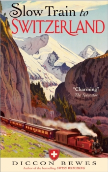 Slow Train to Switzerland : One Tour, Two Trips, 150 Years and a World of Change Apart