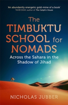 The Timbuktu School for Nomads : Across the Sahara in the Shadow of Jihad, Hardback Book The Timbuktu School for Nomads : Across the Sahara in the Shadow of Jihad, Hardback Book