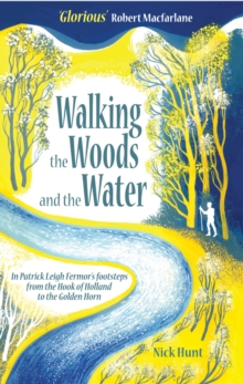 Walking the Woods and the Water : In Patrick Leigh Fermor's footsteps from the Hook of Holland to the Golden Horn