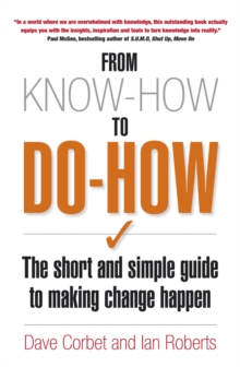 From Know-How To Do-How : The Short and Simple Guide to Making Change Happen