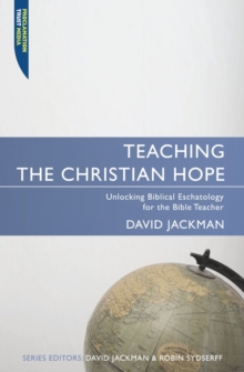 Teaching the Christian Hope : Unlocking Biblical Eschatology for the Bible Teacher, Paperback / softback Book Teaching the Christian Hope : Unlocking Biblical Eschatology for the Bible Teacher, Paperback / softback Book