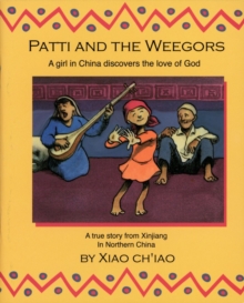 Patti And the Weegors : A girl in China discovers the love of God, Paperback / softback Book Patti And the Weegors : A girl in China discovers the love of God, Paperback / softback Book
