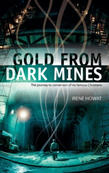 Gold From Dark Mines : The journey to conversion of six famous Christians, Paperback / softback Book Gold From Dark Mines : The journey to conversion of six famous Christians, Paperback / softback Book
