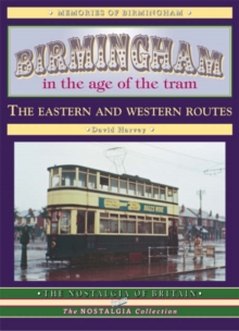 Birmingham in the Age of the Tram : The Eastern and Western Routes, Paperback / softback Book Birmingham in the Age of the Tram : The Eastern and Western Routes, Paperback / softback Book