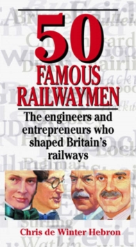 50 Famous Railwaymen : The Engineers and Entrepeneurs Who Shaped Britain's Railways, Hardback Book 50 Famous Railwaymen : The Engineers and Entrepeneurs Who Shaped Britain's Railways, Hardback Book