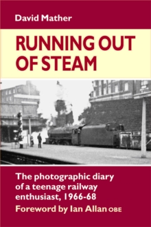 Running Out of Steam : The Photographic Diary of a Teenage Rail Enthusiast 1966-68, Hardback Book Running Out of Steam : The Photographic Diary of a Teenage Rail Enthusiast 1966-68, Hardback Book