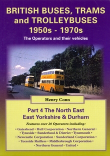 British Buses and Trolleybuses 1950s-1970s : The Operators and Their Vehicles North East, East Yorkshire & Durham v. 4, Paperback / softback Book British Buses and Trolleybuses 1950s-1970s : The Operators and Their Vehicles North East, East Yorkshire & Durham v. 4, Paperback / softback Book