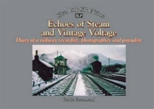 Echoes of Steam and Vintage Voltage : Diary of a Railway Recordist, Photographer and Journalist, Paperback / softback Book Echoes of Steam and Vintage Voltage : Diary of a Railway Recordist, Photographer and Journalist, Paperback / softback Book