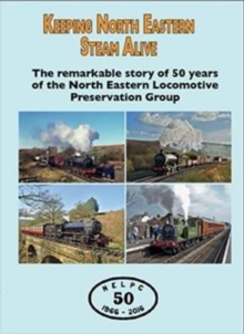 Keeping North Eastern Steam Alive : The Remarkable Story of 50 Years of the North Eastern Locomotive Preservation Group, Paperback Book Keeping North Eastern Steam Alive : The Remarkable Story of 50 Years of the North Eastern Locomotive Preservation Group, Paperback Book