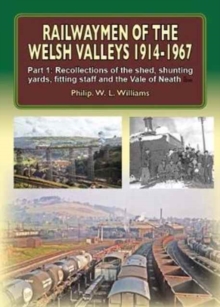 Railwaymen of the Welsh Valleys 1914-67 : Recollections of Pontypool Road Engine Shed, Shunting Yards, Fitting Staff and the Vale of Neath Line Part 1