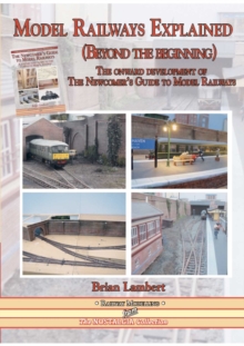 MODEL RAILWAYS EXPLAINED (Beyond the beginning) : The onward development of The Newcomers' Guide to Railway Modelling