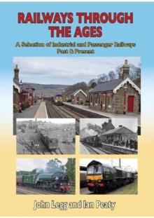 Railways Through the Ages : A selection of Industrial and Passenger Railways Past & Present