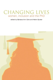 Changing Lives : Women, Inclusion and the PhD, Paperback / softback Book Changing Lives : Women, Inclusion and the PhD, Paperback / softback Book