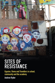 Sites of Resistance : Gypsies, Roma and Travellers in school, community and the academy