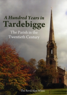 A Hundred Years in Tardebigge : The Parish in the Twentieth Century, Paperback / softback Book A Hundred Years in Tardebigge : The Parish in the Twentieth Century, Paperback / softback Book