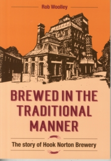 Brewed in the Traditional Manner : The Story of Hook Norton Brewery, Paperback / softback Book Brewed in the Traditional Manner : The Story of Hook Norton Brewery, Paperback / softback Book