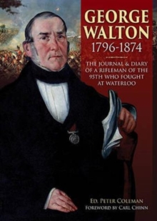 George Walton 1796-1874 : The Journal & Diary of a Rifleman of the 95th Who Fought at Waterloo