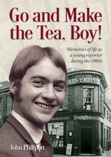 Go and Make the Tea, Boy! : Memories of life as a young reporter during the 1960s