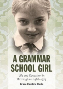 A Grammar School Girl : Life and Education in Birmingham 1968-1975