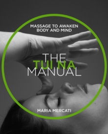 The Tui Na Manual : Massage to awaken body and mind Manual Series, Paperback / softback Book The Tui Na Manual : Massage to awaken body and mind Manual Series, Paperback / softback Book