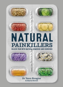 Natural Painkillers : Relieve pain with natural remedies and exercises