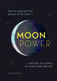 Moonpower : How to Work with the Phases of the Moon and Plan Your Timing for Every Major Decision