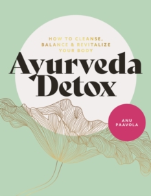 Ayurveda Detox : How to cleanse, balance and revitalize your body