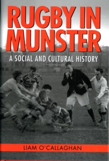 Rugby in Munster : A Social and Cultural History, Hardback Book Rugby in Munster : A Social and Cultural History, Hardback Book