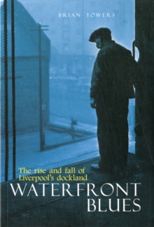 Waterfront Blues : The Rise and Fall of Liverpool's Dockland, Paperback Book Waterfront Blues : The Rise and Fall of Liverpool's Dockland, Paperback Book