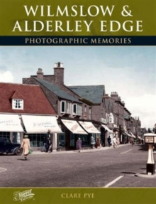 Wilmslow and Alderley Edge : Photographic Memories, Paperback / softback Book Wilmslow and Alderley Edge : Photographic Memories, Paperback / softback Book