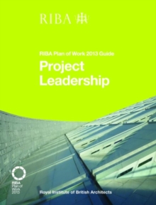 Project Leadership : RIBA Plan of Work 2013 Guide, Paperback / softback Book Project Leadership : RIBA Plan of Work 2013 Guide, Paperback / softback Book