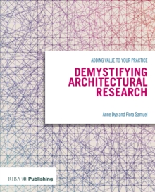 Demystifying Architectural Research : Adding Value to Your Practice, Paperback / softback Book Demystifying Architectural Research : Adding Value to Your Practice, Paperback / softback Book