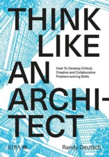 Think Like An Architect : How to develop critical, creative and collaborative problem-solving skills