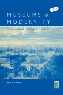 Museums and Modernity : Art Galleries and the Making of Modern Culture, Paperback / softback Book Museums and Modernity : Art Galleries and the Making of Modern Culture, Paperback / softback Book