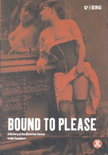 Bound to Please : A History of the Victorian Corset, Paperback Book Bound to Please : A History of the Victorian Corset, Paperback Book