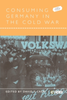 Consuming Germany in the Cold War, Paperback / softback Book Consuming Germany in the Cold War, Paperback / softback Book