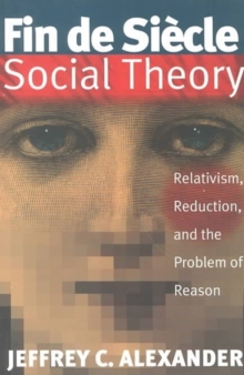 Fin de Siecle Social Theory : Relativism, Reduction and the Problem of Reason, Paperback Book Fin de Siecle Social Theory : Relativism, Reduction and the Problem of Reason, Paperback Book