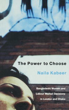 The Power to Choose : Bangladeshi Gament Workers in London and Dhaka, Paperback / softback Book The Power to Choose : Bangladeshi Gament Workers in London and Dhaka, Paperback / softback Book