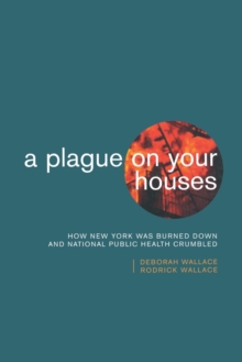 A Plague on Your Houses : How New York Was Burned Down and National Public Health Crumbled, Paperback Book A Plague on Your Houses : How New York Was Burned Down and National Public Health Crumbled, Paperback Book