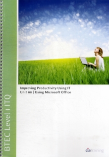 BTEC Level 1 ITQ - Unit 101 - Improving Productivity Using IT Using Microsoft Office, Spiral bound Book BTEC Level 1 ITQ - Unit 101 - Improving Productivity Using IT Using Microsoft Office, Spiral bound Book