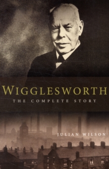 Wigglesworth: The Complete Story : A New Biography of the Apostle of Faith, Paperback Book Wigglesworth: The Complete Story : A New Biography of the Apostle of Faith, Paperback Book