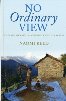 No Ordinary View : A Season of Faith and Mission in the Himalayas